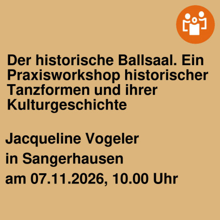 Der historische Ballsaal. Ein Praxisworkshop historischer Tanzformen und ihrer Kulturgeschichte